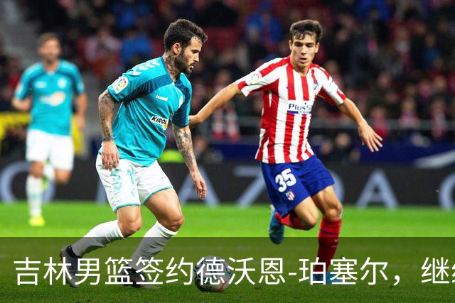 吉林男篮签约德沃恩-珀塞尔，继续征战新赛季