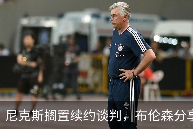 尼克斯搁置续约谈判，布伦森分享应对外界压力的策略