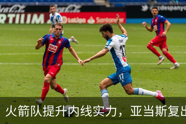 火箭队提升内线实力，亚当斯复出与新援引人期待